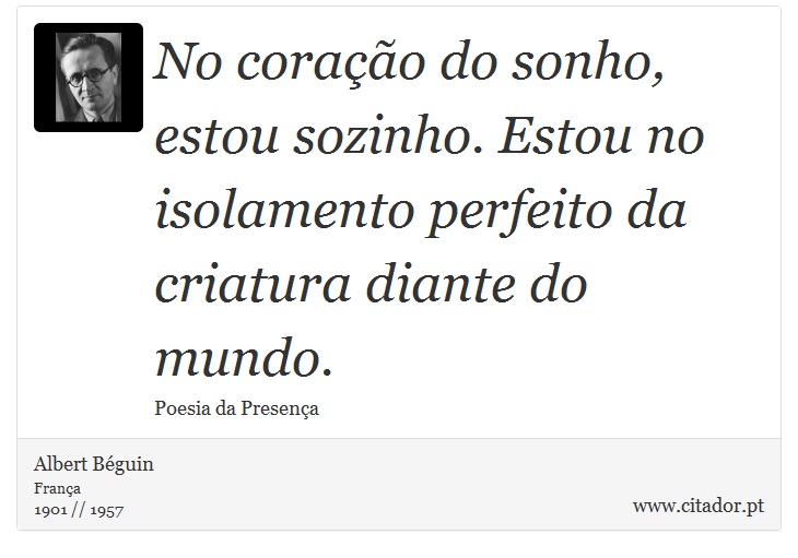 No coração do sonho, estou sozinho. Estou no isolamento perfeito da criatura diante do mundo. - Albert Béguin - Frases