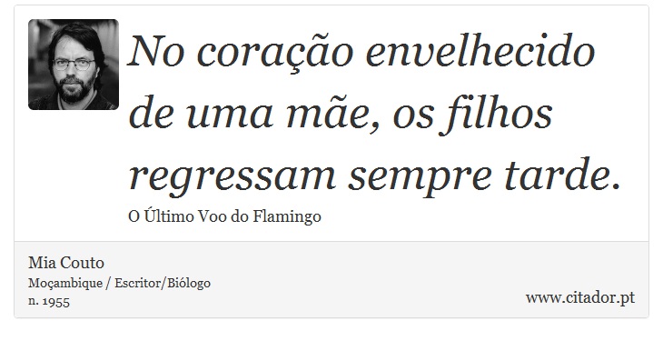 No coração envelhecido de uma mãe, os filhos regressam sempre tarde. - Mia Couto - Frases