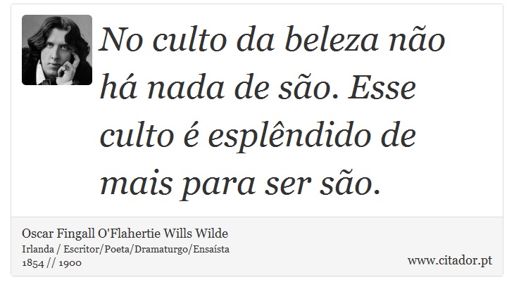 No culto da beleza não há nada de são. Esse culto é esplêndido de mais para ser são. - Oscar Fingall O'Flahertie Wills Wilde - Frases