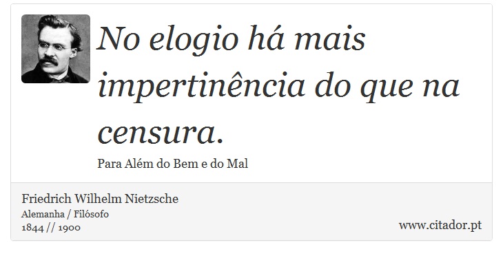 No elogio há mais impertinência do que na censura. - Friedrich Wilhelm Nietzsche - Frases