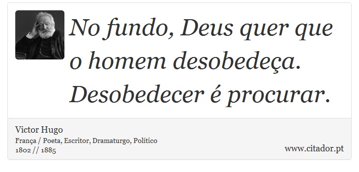No fundo, Deus quer que o homem desobedeça. Desobedecer é procurar. - Victor Hugo - Frases