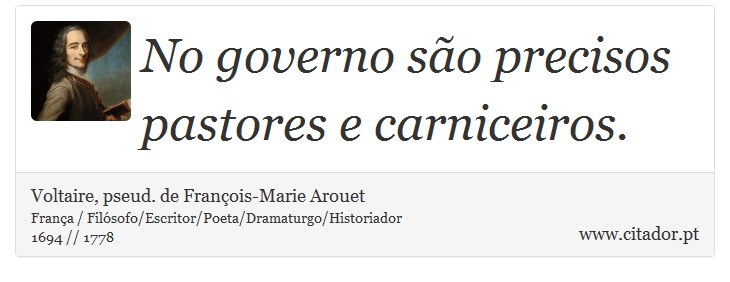 No governo são precisos pastores e carniceiros. - Voltaire, pseud. de François-Marie Arouet - Frases