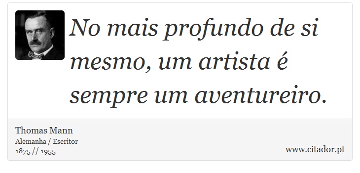 No mais profundo de si mesmo, um artista é sempre um aventureiro. - Thomas Mann - Frases