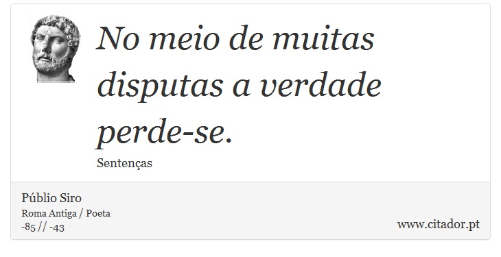 No meio de muitas disputas a verdade perde-se. - Públio Siro - Frases