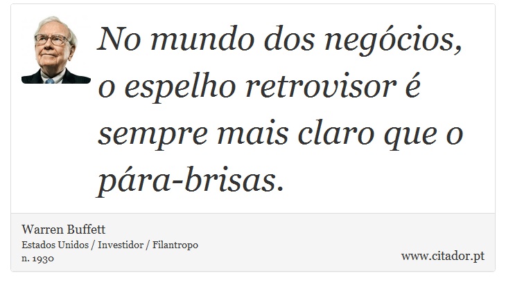 No mundo dos negócios, o espelho retrovisor é sempre mais claro que o pára-brisas. - Warren Buffett - Frases