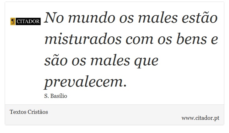 No mundo os males estão misturados com os bens e são os males que prevalecem. - Textos Cristãos - Frases