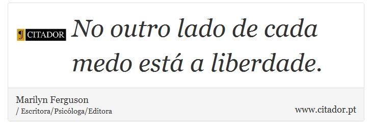 No outro lado de cada medo está a liberdade. - Marilyn Ferguson - Frases