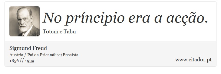 No príncipio era a acção. - Sigmund Freud - Frases