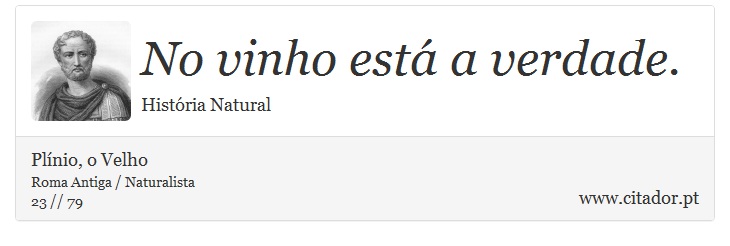 No vinho está a verdade. - Plínio, o Velho - Frases