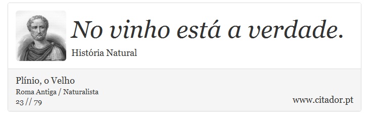 No vinho est a verdade. - Plnio, o Velho - Frases