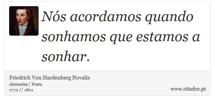 Nós acordamos quando sonhamos que estamos a sonhar. - Friedrich Von Hardenberg Novalis - Frases