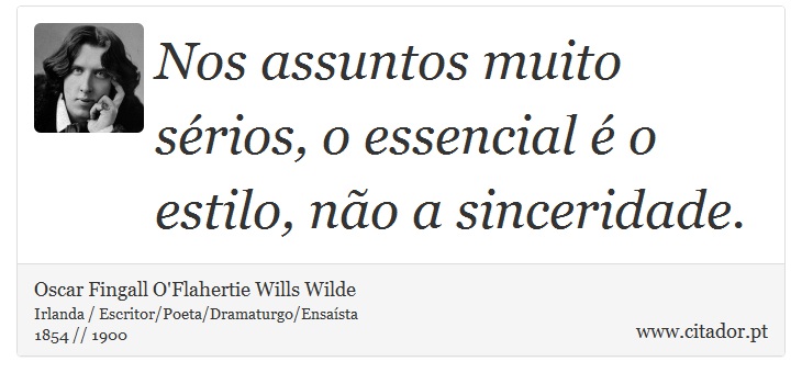 Nos assuntos muito sérios, o essencial é o estilo, não a sinceridade. - Oscar Fingall O'Flahertie Wills Wilde - Frases
