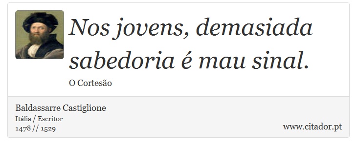 Nos jovens, demasiada sabedoria é mau sinal. - Baldassarre Castiglione - Frases