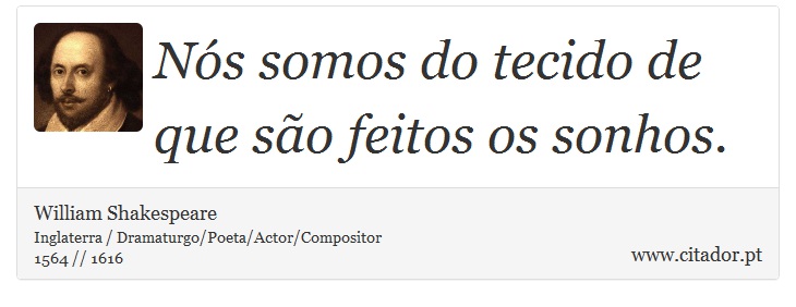 Nós somos do tecido de que são feitos os sonhos. - William Shakespeare - Frases