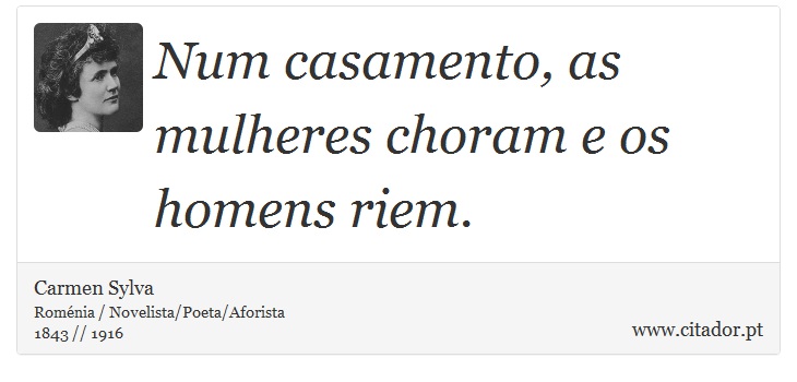 Num casamento, as mulheres choram e os homens riem. - Carmen Sylva - Frases