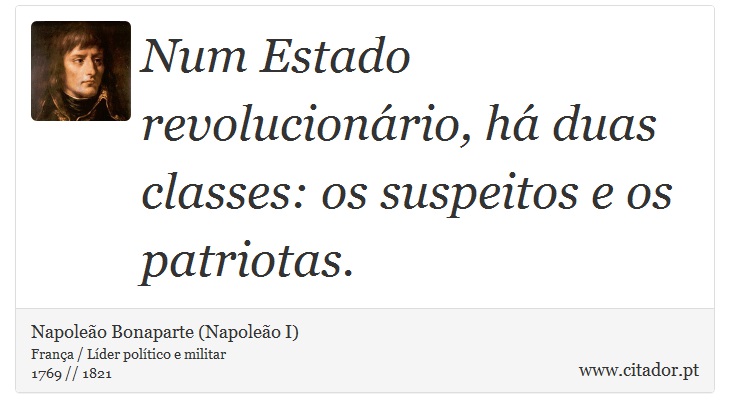 Num Estado revolucionário, há duas classes: os suspeitos e os patriotas. - Napoleão Bonaparte (Napoleão I) - Frases