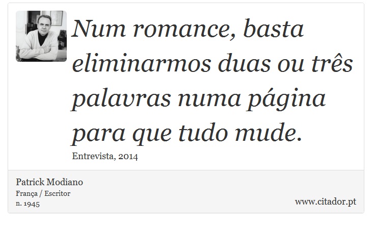 Num romance, basta eliminarmos duas ou três palavras numa página para que tudo mude. - Patrick Modiano - Frases