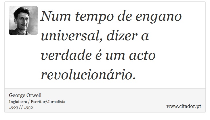 Num tempo de engano universal, dizer a verdade é um acto revolucionário. - George Orwell - Frases