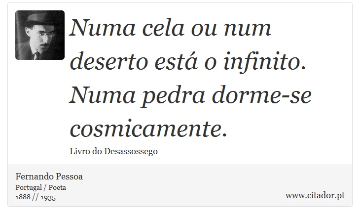 Numa cela ou num deserto está o infinito. Numa pedra dorme-se cosmicamente. - Fernando Pessoa - Frases