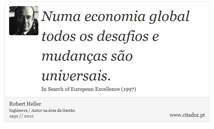 Numa economia global todos os desafios e mudanças são universais. - Robert Heller - Frases