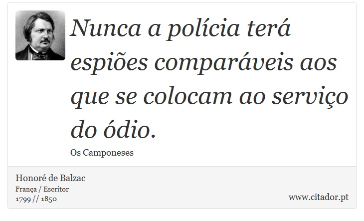 Nunca a polícia terá espiões comparáveis aos que se colocam ao serviço do ódio. - Honoré de Balzac - Frases