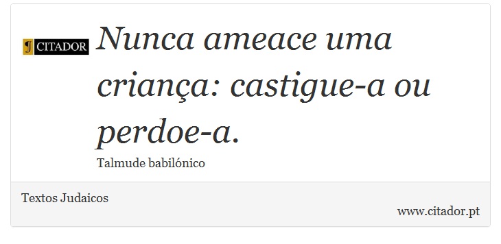 Nunca ameace uma criança: castigue-a ou perdoe-a. - Textos Judaicos - Frases