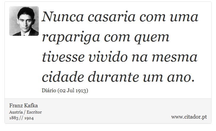 Nunca casaria com uma rapariga com quem tivesse vivido na mesma cidade durante um ano. - Franz Kafka - Frases