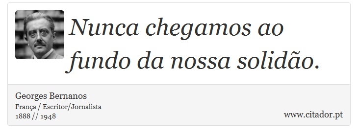 Nunca chegamos ao fundo da nossa solidão. - Georges Bernanos - Frases
