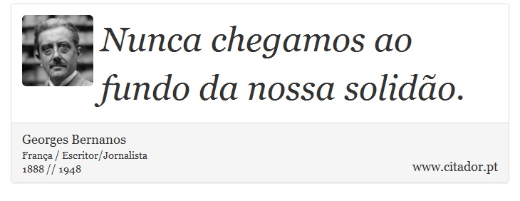 Nunca chegamos ao fundo da nossa solido. - Georges Bernanos - Frases