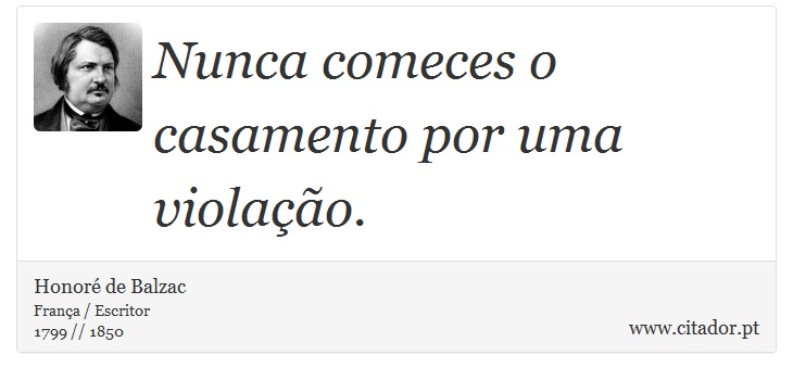 Nunca comeces o casamento por uma violação. - Honoré de Balzac - Frases
