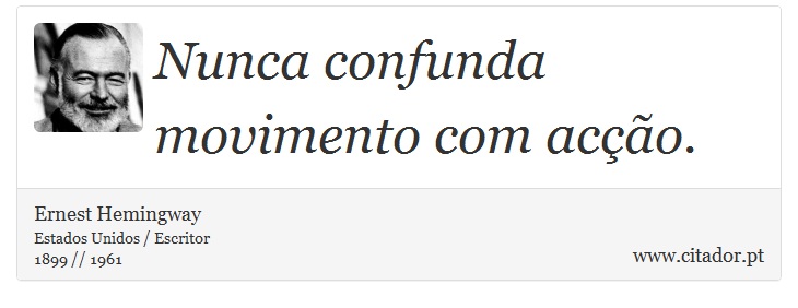 Nunca confunda movimento com acção. - Ernest Hemingway - Frases