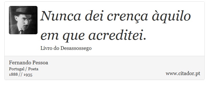 Nunca dei crença àquilo em que acreditei. - Fernando Pessoa - Frases