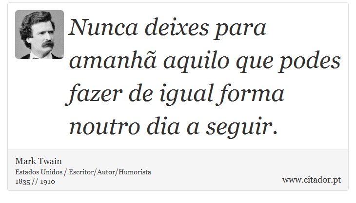 Nunca deixes para amanhã aquilo que podes fazer de igual forma noutro dia a seguir. - Mark Twain - Frases
