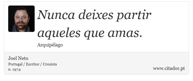 Nunca deixes partir aqueles que amas. - Joel Neto - Frases