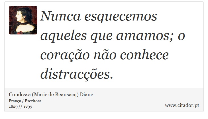 Nunca esquecemos aqueles que amamos; o coração não conhece distracções. - Condessa (Marie de Beausacq) Diane - Frases