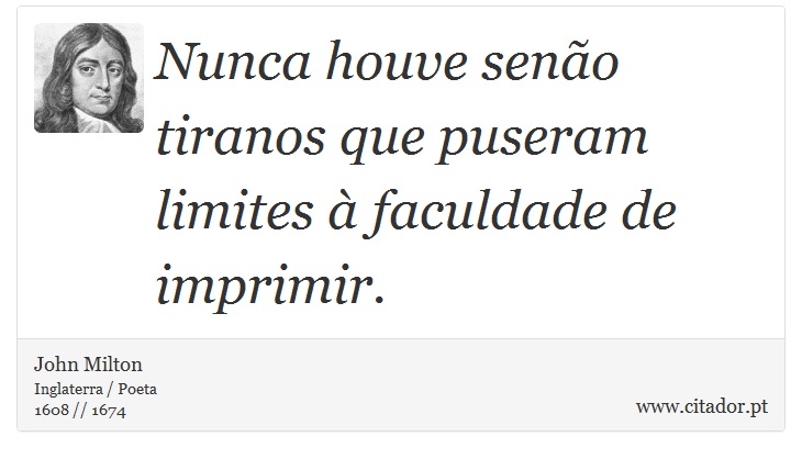 Nunca houve senão tiranos que puseram limites à faculdade de imprimir. - John Milton - Frases