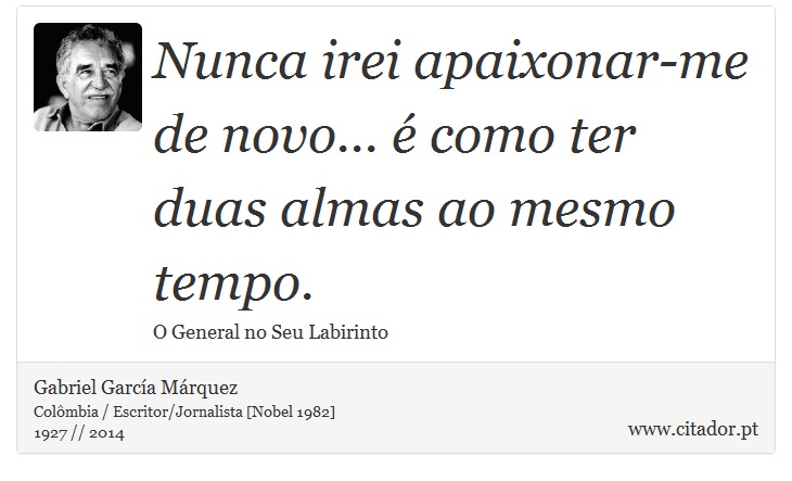 Nunca irei apaixonar-me de novo... é como ter duas almas ao mesmo tempo. - Gabriel García Márquez - Frases