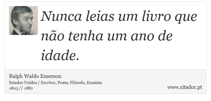 Nunca leias um livro que não tenha um ano de idade. - Ralph Waldo Emerson - Frases