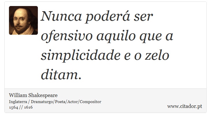 Nunca poderá ser ofensivo aquilo que a simplicidade e o zelo ditam. - William Shakespeare - Frases