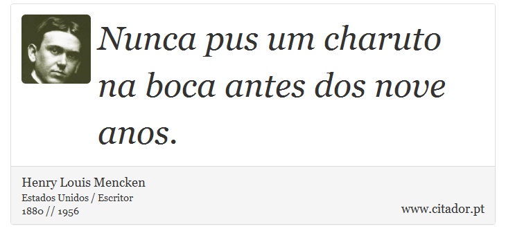 Nunca pus um charuto na boca antes dos nove anos. - Henry Louis Mencken - Frases