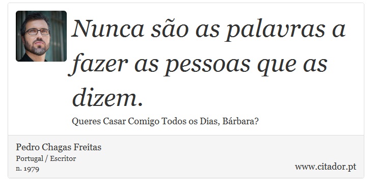 Nunca são as palavras a fazer as pessoas que as dizem. - Pedro Chagas Freitas - Frases