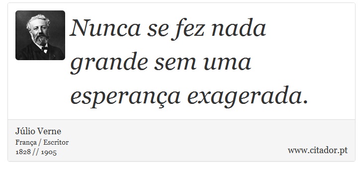 Nunca se fez nada grande sem uma esperança exagerada. - Júlio Verne - Frases