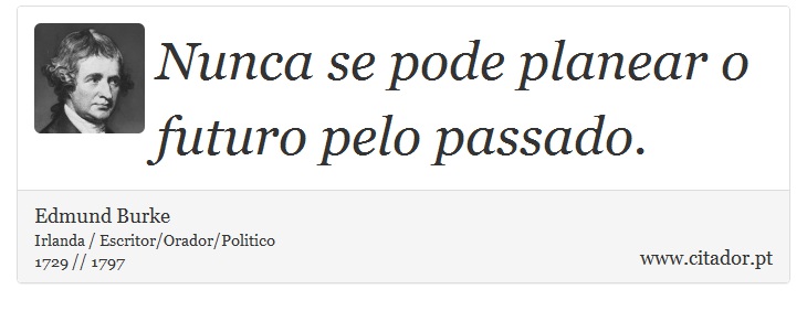 Nunca se pode planear o futuro pelo passado. - Edmund Burke - Frases