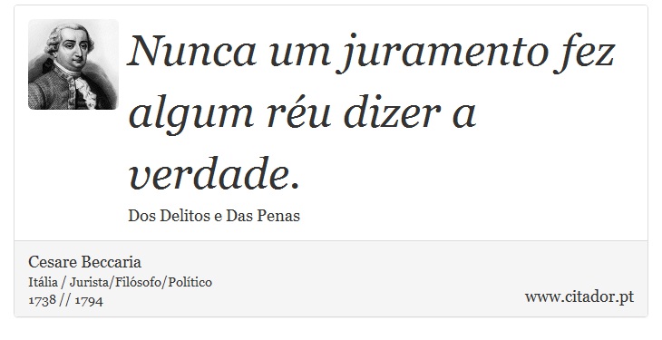 Nunca um juramento fez algum réu dizer a verdade. - Cesare Beccaria - Frases