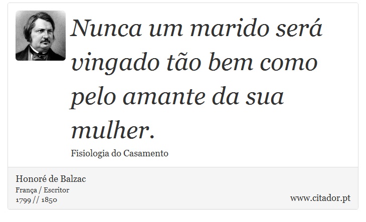 Nunca um marido será vingado tão bem como pelo amante da sua mulher. - Honoré de Balzac - Frases
