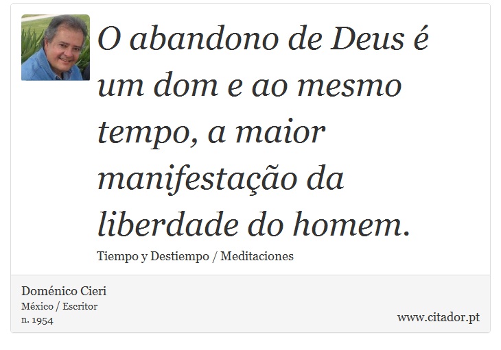 O abandono de Deus é um dom e ao mesmo tempo, a maior manifestação da liberdade do homem. - Doménico Cieri - Frases
