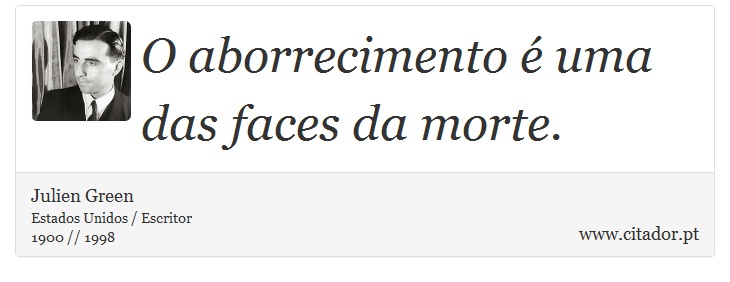 O aborrecimento é uma das faces da morte. - Julien Green - Frases