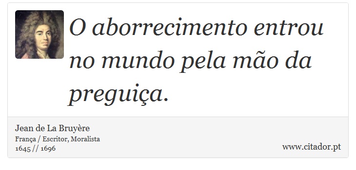 O aborrecimento entrou no mundo pela mão da preguiça. - Jean de La Bruyère - Frases