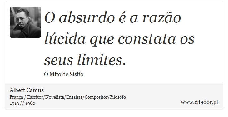O absurdo é a razão lúcida que constata os seus limites. - Albert Camus - Frases