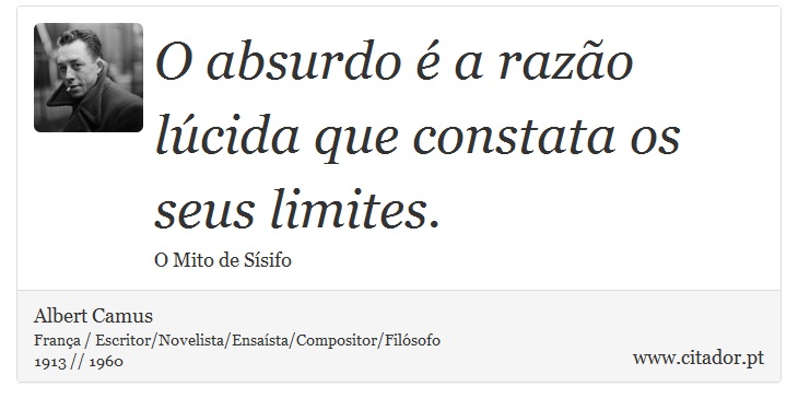 O absurdo  a razo lcida que constata os seus limites. - Albert Camus - Frases